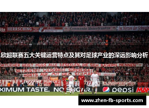欧超联赛五大关键运营特点及其对足球产业的深远影响分析