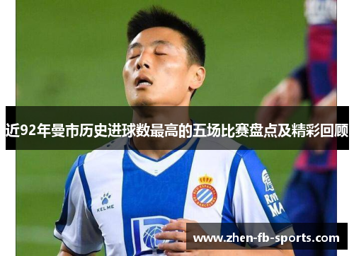 近92年曼市历史进球数最高的五场比赛盘点及精彩回顾