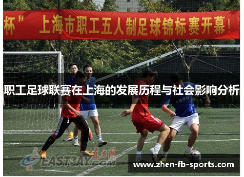 职工足球联赛在上海的发展历程与社会影响分析 职工足球联赛在上海的发展历程与社会影响分析