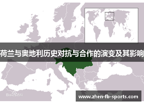 荷兰与奥地利历史对抗与合作的演变及其影响 荷兰与奥地利历史对抗与合作的演变及其影响